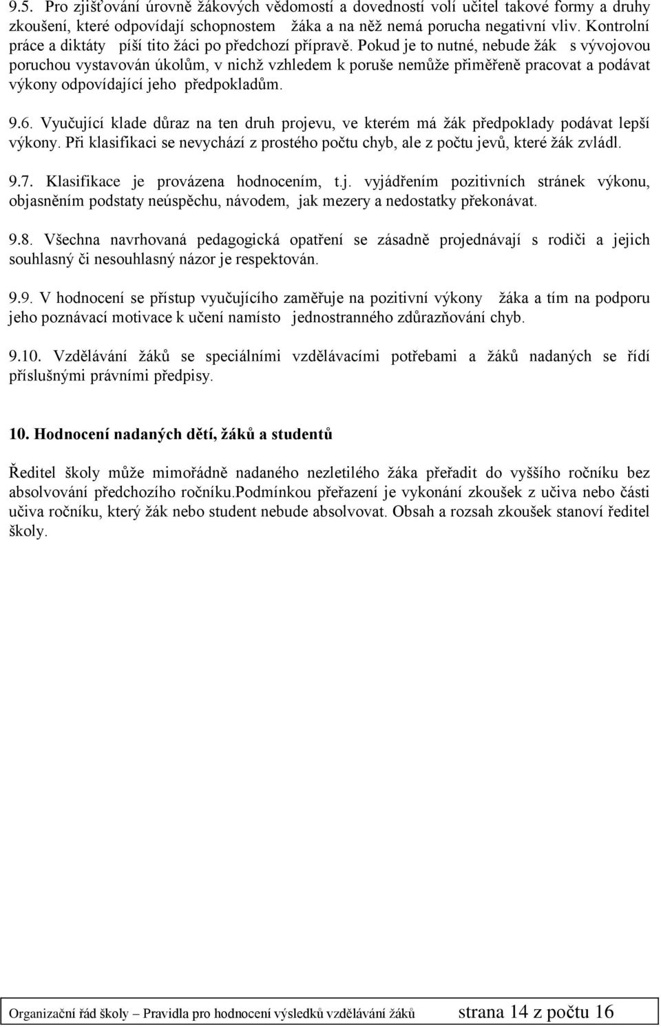 Pokud je to nutné, nebude žák s vývojovou poruchou vystavován úkolům, v nichž vzhledem k poruše nemůže přiměřeně pracovat a podávat výkony odpovídající jeho předpokladům. 9.6.