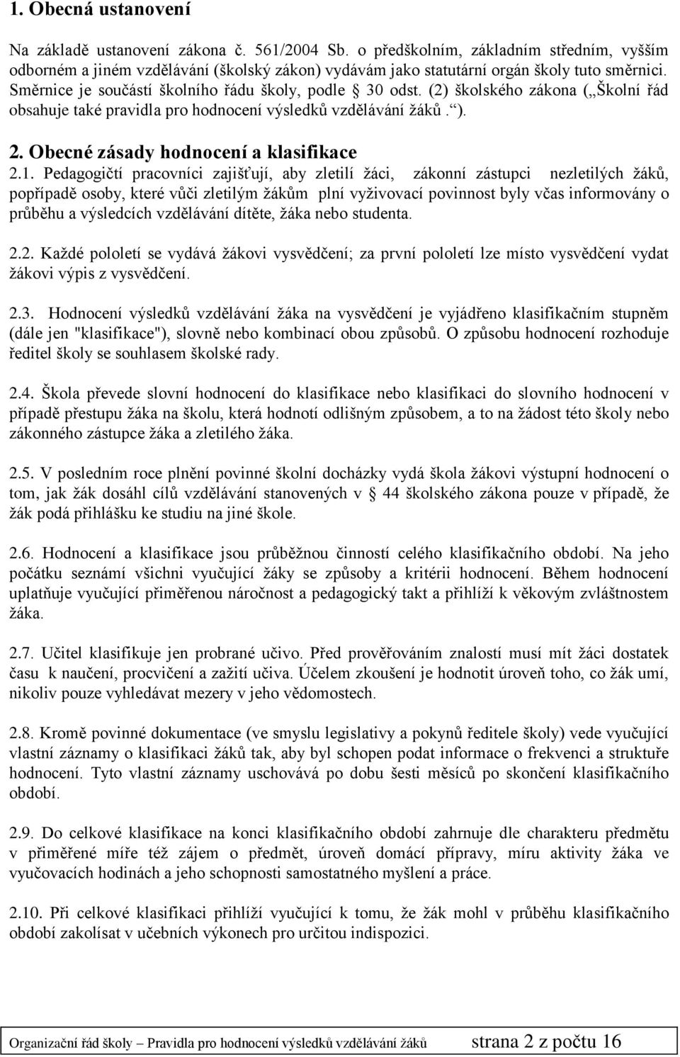 (2) školského zákona ( Školní řád obsahuje také pravidla pro hodnocení výsledků vzdělávání žáků. ). 2. Obecné zásady hodnocení a klasifikace 2.1.