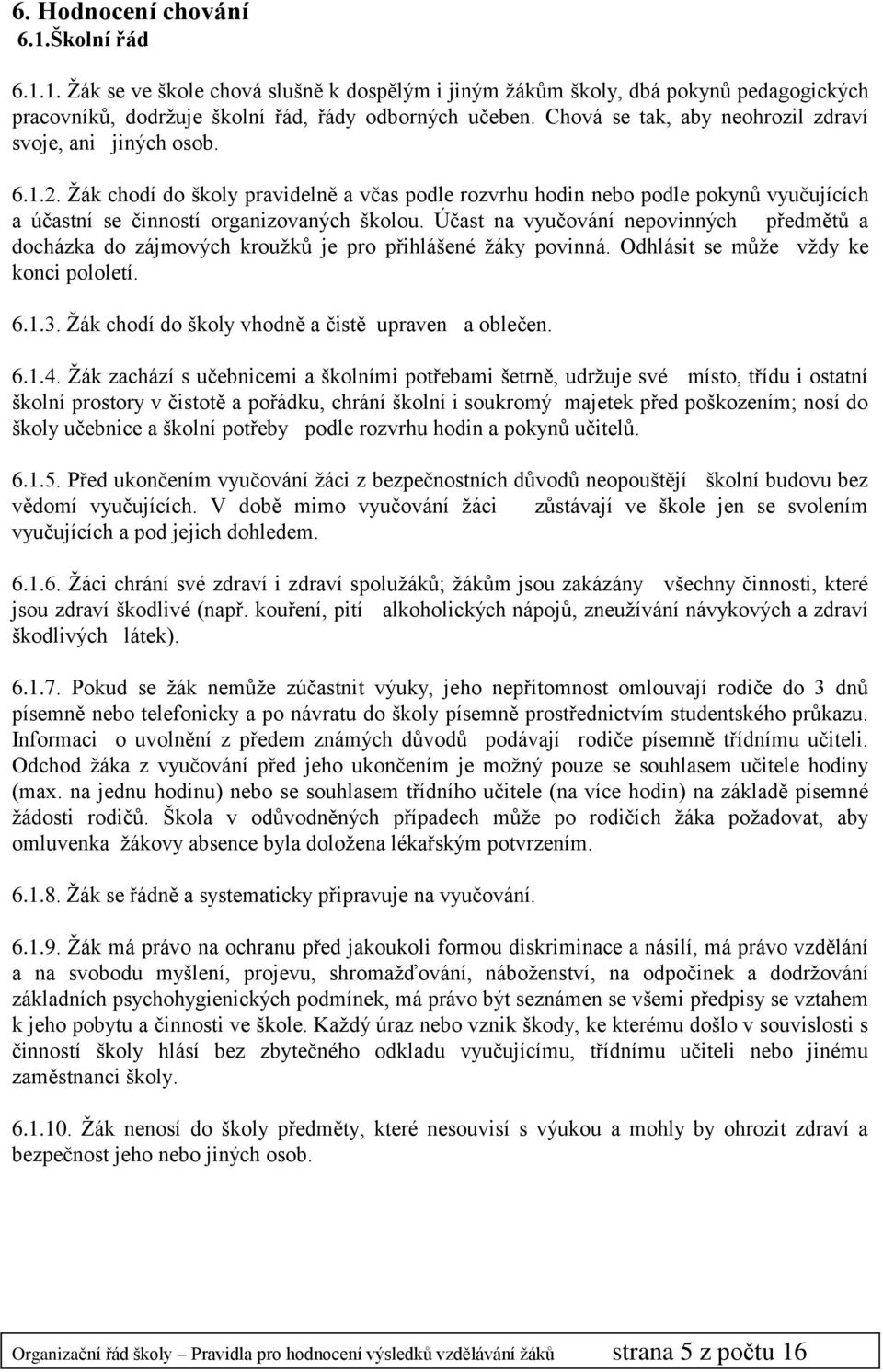 Účast na vyučování nepovinných předmětů a docházka do zájmových kroužků je pro přihlášené žáky povinná. Odhlásit se může vždy ke konci pololetí. 6.1.3.