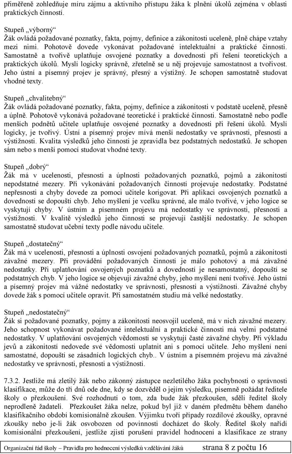 Samostatně a tvořivě uplatňuje osvojené poznatky a dovednosti při řešení teoretických a praktických úkolů. Myslí logicky správně, zřetelně se u něj projevuje samostatnost a tvořivost.