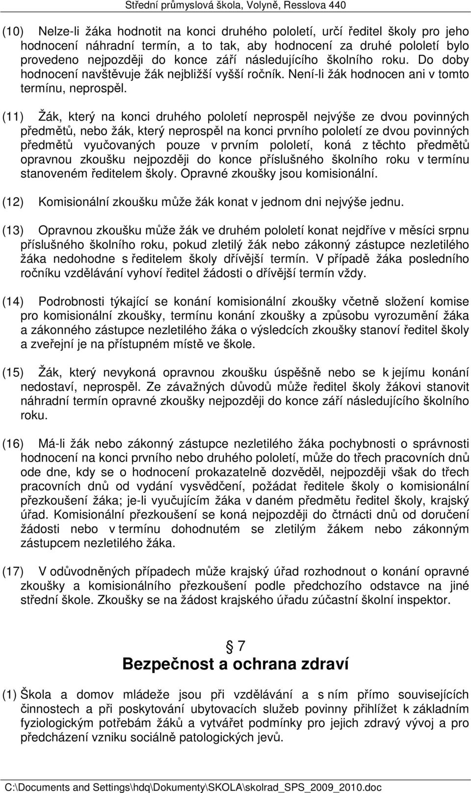 (11) Žák, který na konci druhého pololetí neprospěl nejvýše ze dvou povinných předmětů, nebo žák, který neprospěl na konci prvního pololetí ze dvou povinných předmětů vyučovaných pouze v prvním