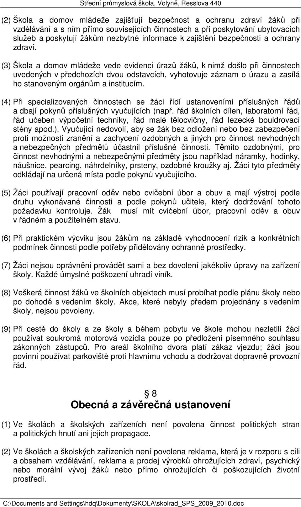 (3) Škola a domov mládeže vede evidenci úrazů žáků, k nimž došlo při činnostech uvedených v předchozích dvou odstavcích, vyhotovuje záznam o úrazu a zasílá ho stanoveným orgánům a institucím.