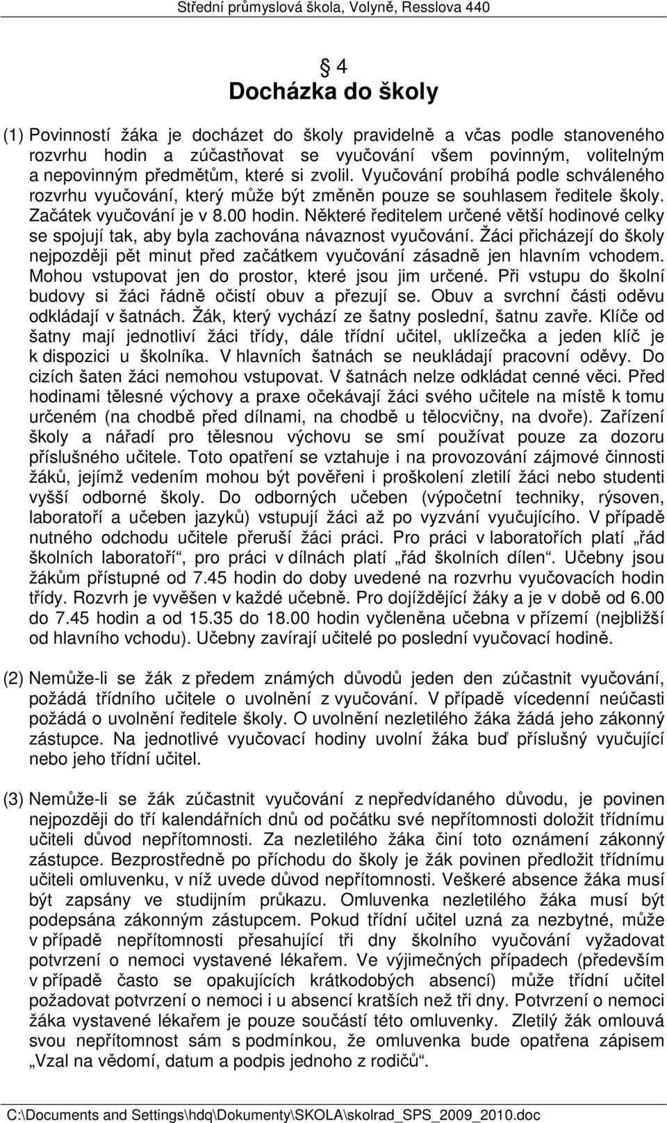 Některé ředitelem určené větší hodinové celky se spojují tak, aby byla zachována návaznost vyučování. Žáci přicházejí do školy nejpozději pět minut před začátkem vyučování zásadně jen hlavním vchodem.