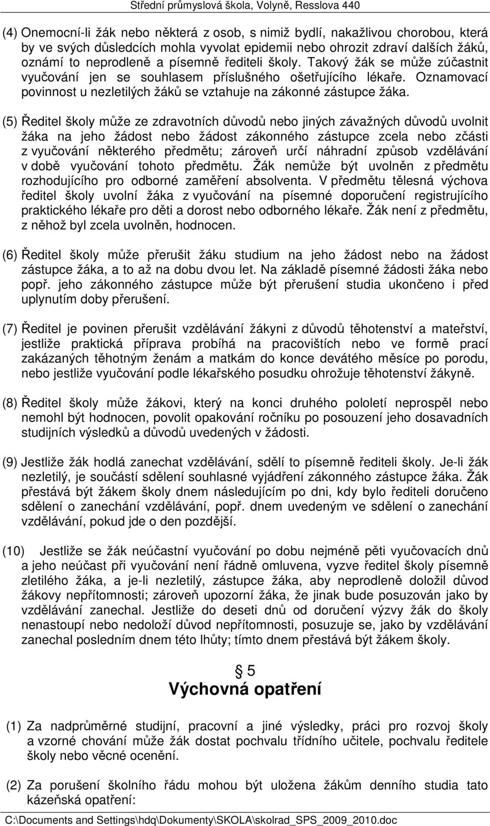 (5) Ředitel školy může ze zdravotních důvodů nebo jiných závažných důvodů uvolnit žáka na jeho žádost nebo žádost zákonného zástupce zcela nebo zčásti z vyučování některého předmětu; zároveň určí