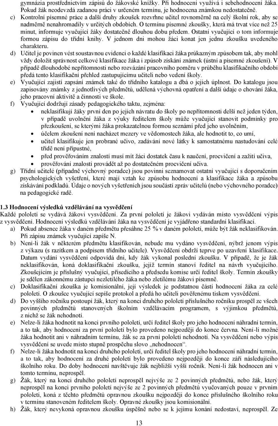 O termínu písemné zkoušky, která má trvat více než 25 minut, informuje vyučující žáky dostatečně dlouhou dobu předem. Ostatní vyučující o tom informuje formou zápisu do třídní knihy.