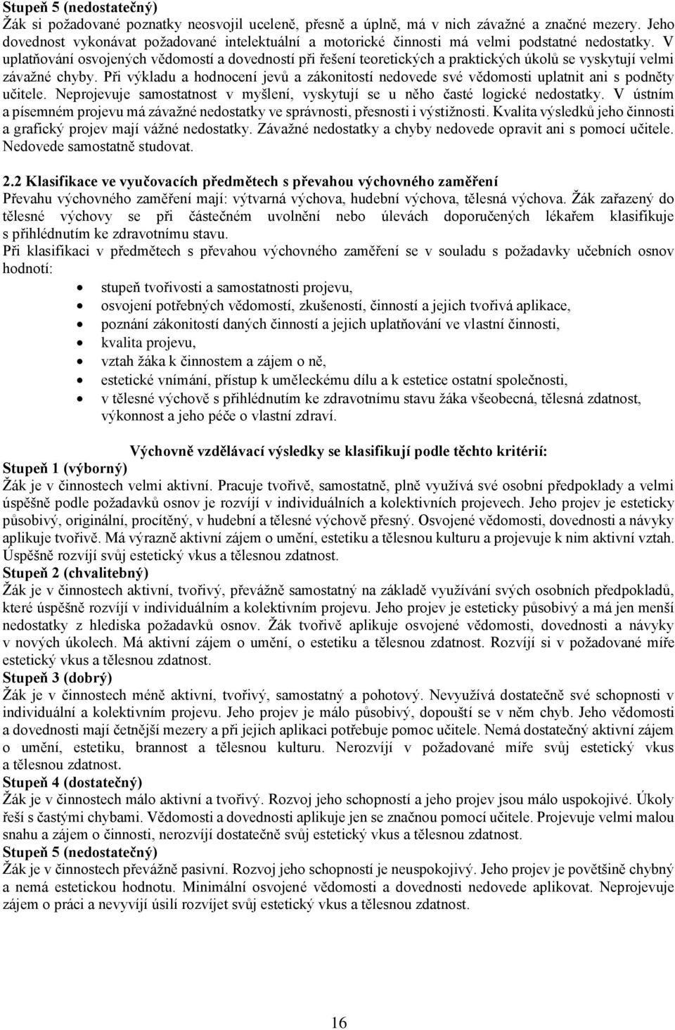 V uplatňování osvojených vědomostí a dovedností při řešení teoretických a praktických úkolů se vyskytují velmi závažné chyby.