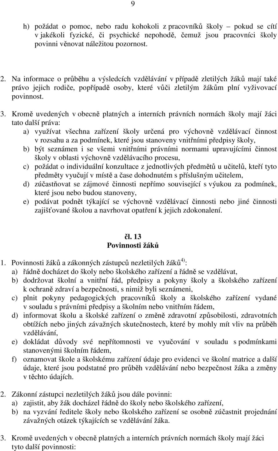 Kromě uvedených v obecně platných a interních právních normách školy mají žáci tato další práva: a) využívat všechna zařízení školy určená pro výchovně vzdělávací činnost v rozsahu a za podmínek,