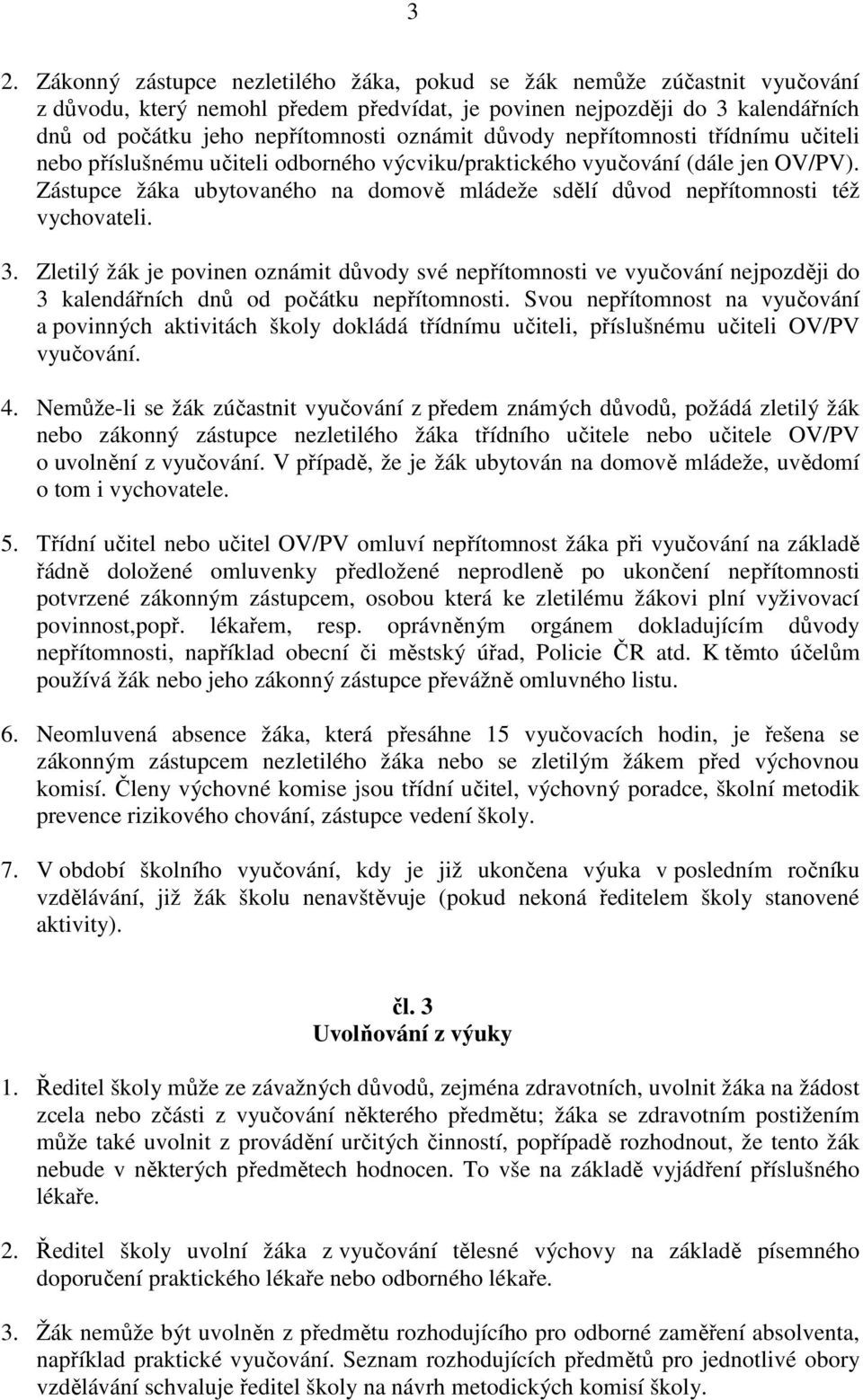 Zástupce žáka ubytovaného na domově mládeže sdělí důvod nepřítomnosti též vychovateli. 3.