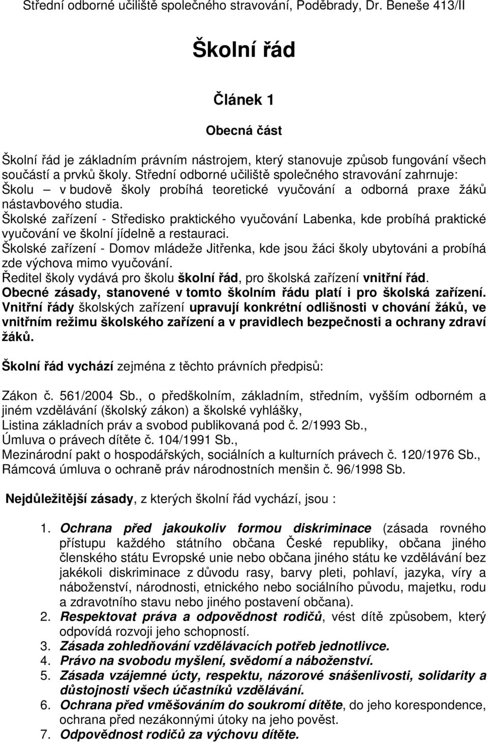 Střední odborné učiliště společného stravování zahrnuje: Školu v budově školy probíhá teoretické vyučování a odborná praxe žáků nástavbového studia.