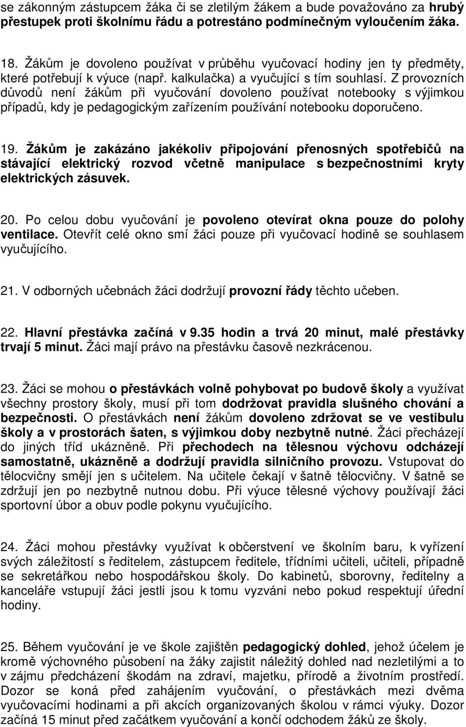 Z provozních důvodů není žákům při vyučování dovoleno používat notebooky s výjimkou případů, kdy je pedagogickým zařízením používání notebooku doporučeno. 19.