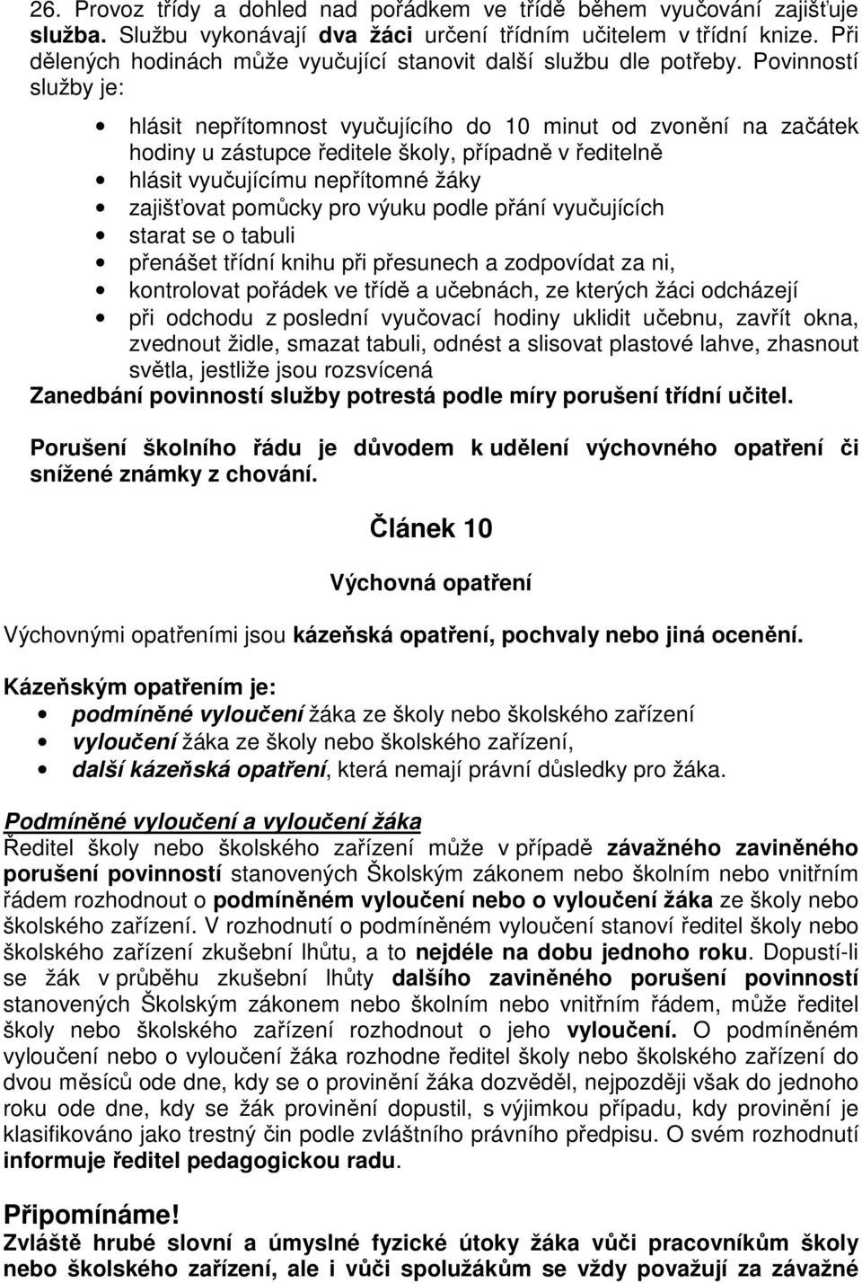 Povinností služby je: hlásit nepřítomnost vyučujícího do 10 minut od zvonění na začátek hodiny u zástupce ředitele školy, případně v ředitelně hlásit vyučujícímu nepřítomné žáky zajišťovat pomůcky