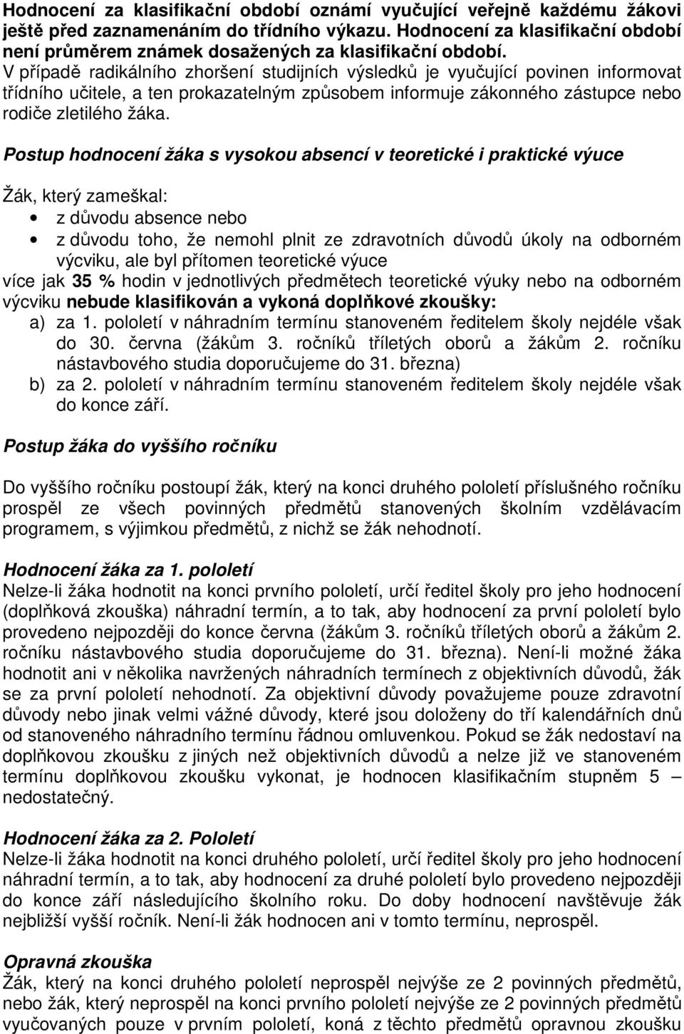 V případě radikálního zhoršení studijních výsledků je vyučující povinen informovat třídního učitele, a ten prokazatelným způsobem informuje zákonného zástupce nebo rodiče zletilého žáka.