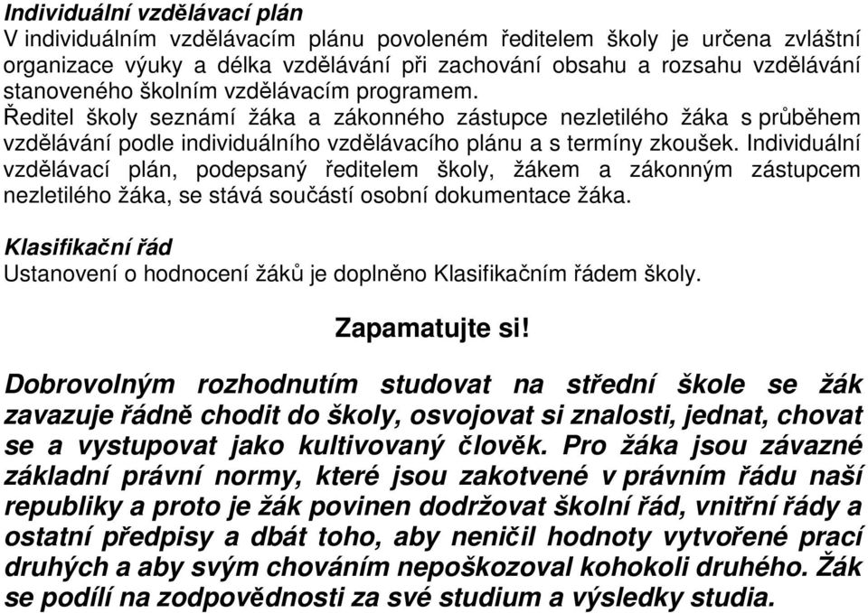 Individuální vzdělávací plán, podepsaný ředitelem školy, žákem a zákonným zástupcem nezletilého žáka, se stává součástí osobní dokumentace žáka.