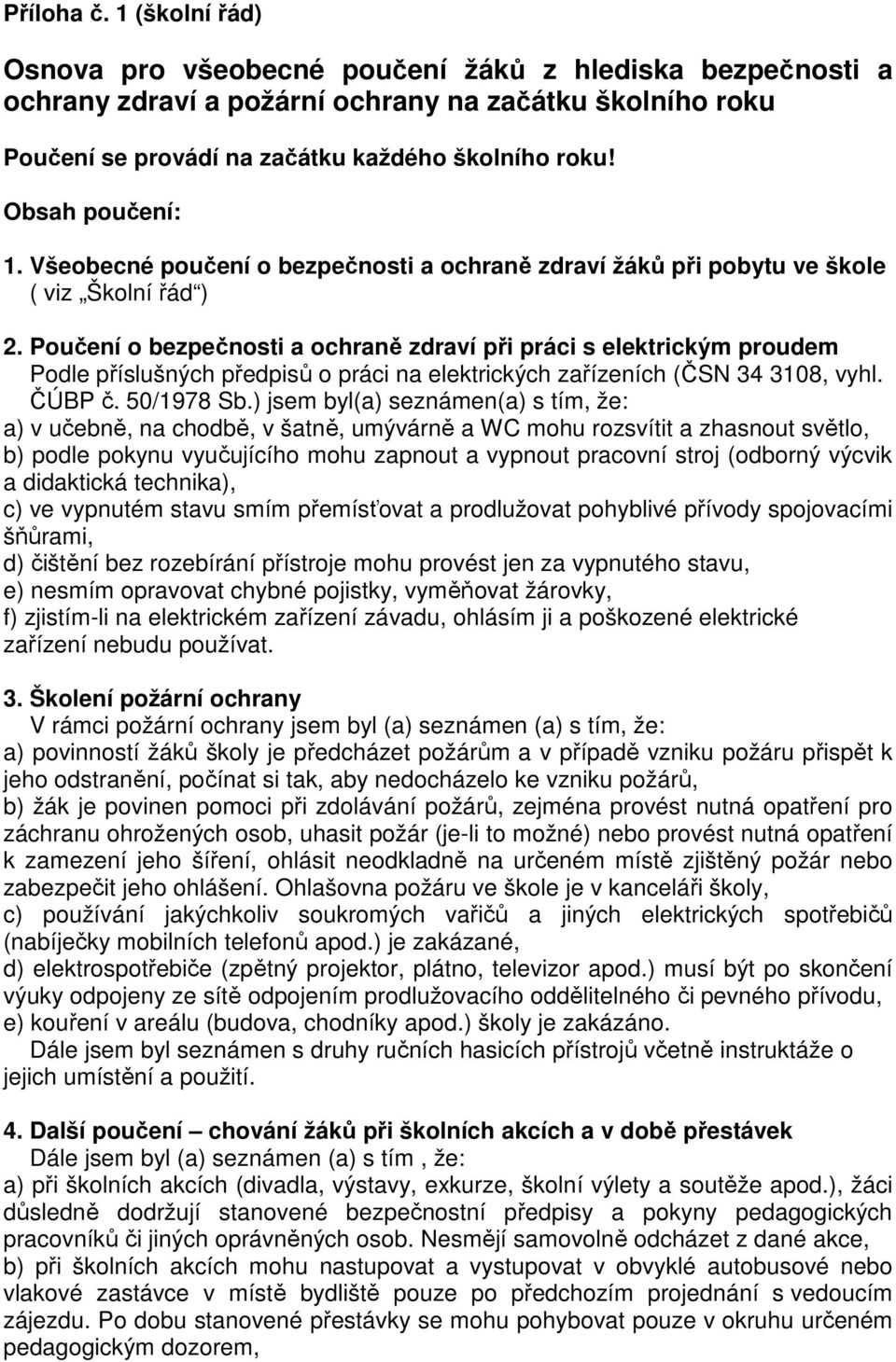 Poučení o bezpečnosti a ochraně zdraví při práci s elektrickým proudem Podle příslušných předpisů o práci na elektrických zařízeních (ČSN 34 3108, vyhl. ČÚBP č. 50/1978 Sb.