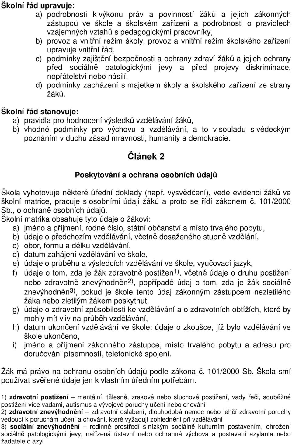 jevy a před projevy diskriminace, nepřátelství nebo násilí, d) podmínky zacházení s majetkem školy a školského zařízení ze strany žáků.