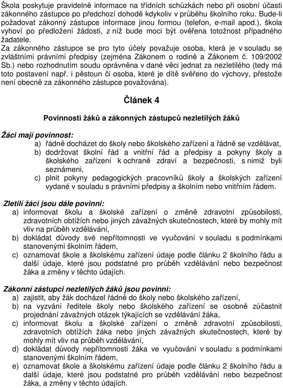 Za zákonného zástupce se pro tyto účely považuje osoba, která je v souladu se zvláštními právními předpisy (zejména Zákonem o rodině a Zákonem č. 109/2002 Sb.