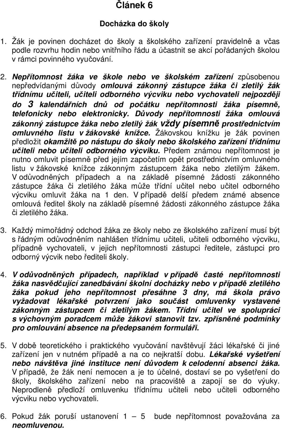 Nepřítomnost žáka ve škole nebo ve školském zařízení způsobenou nepředvídanými důvody omlouvá zákonný zástupce žáka či zletilý žák třídnímu učiteli, učiteli odborného výcviku nebo vychovateli