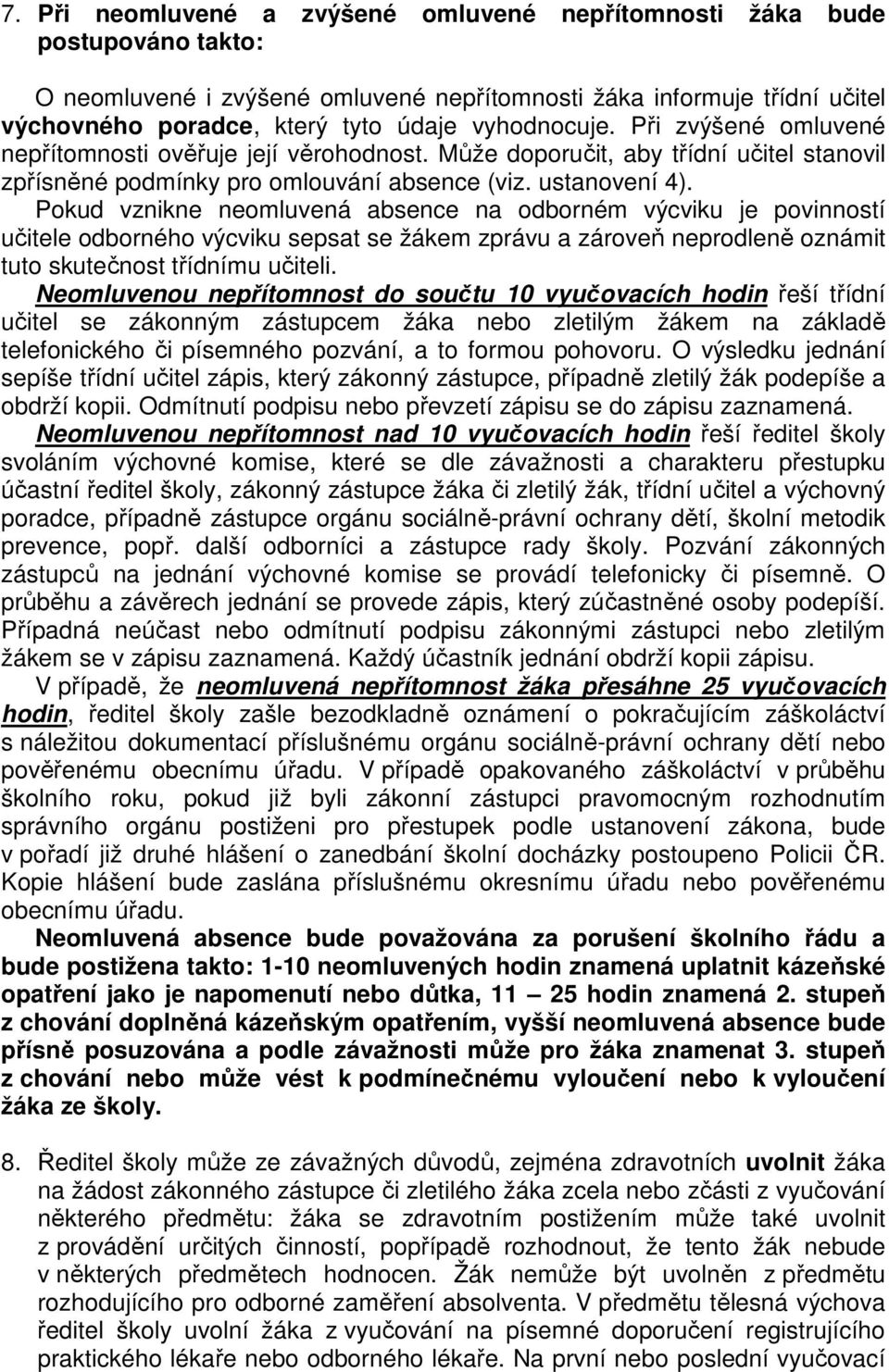 Pokud vznikne neomluvená absence na odborném výcviku je povinností učitele odborného výcviku sepsat se žákem zprávu a zároveň neprodleně oznámit tuto skutečnost třídnímu učiteli.