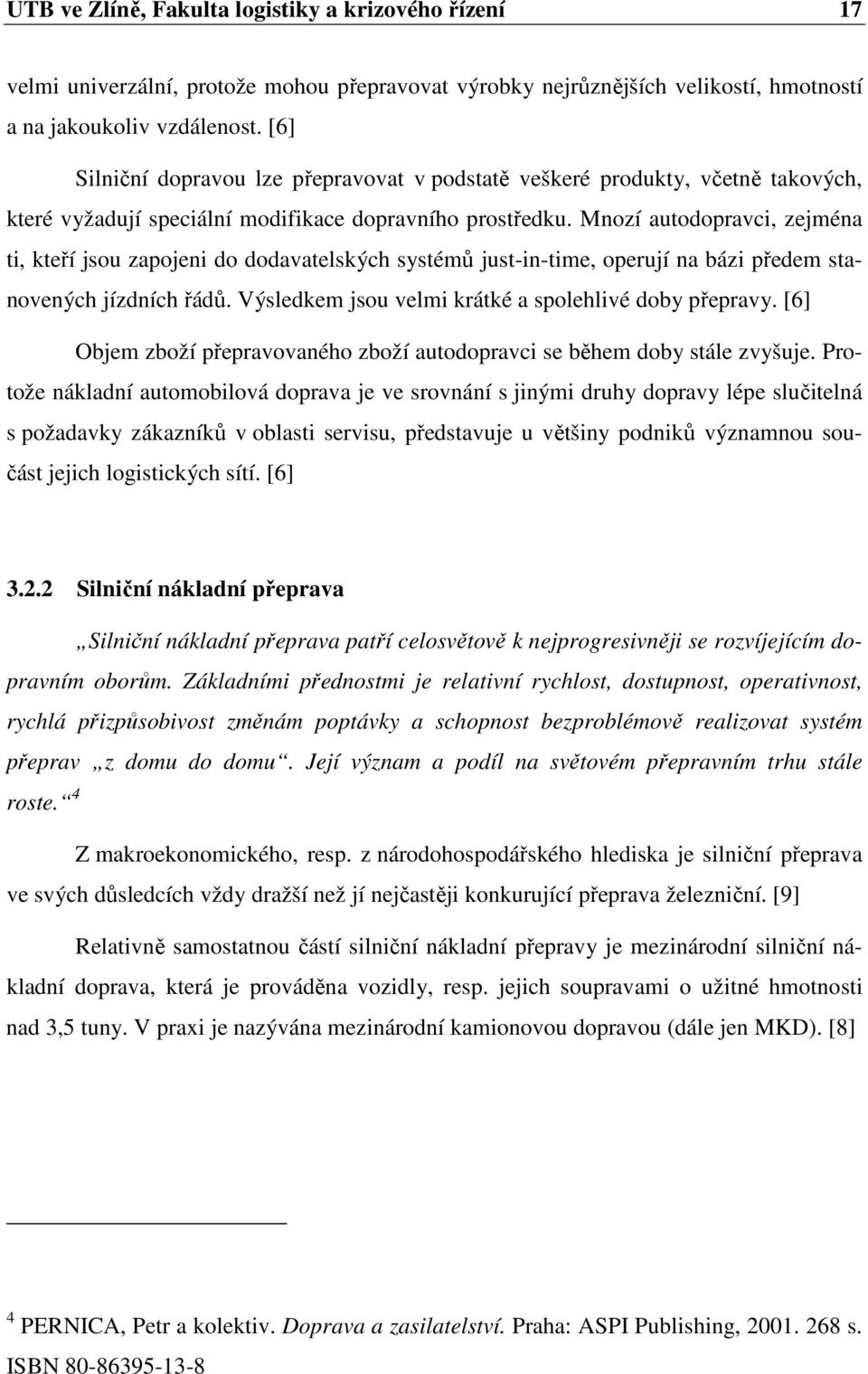 Mnozí autodopravci, zejména ti, kteří jsou zapojeni do dodavatelských systémů just-in-time, operují na bázi předem stanovených jízdních řádů. Výsledkem jsou velmi krátké a spolehlivé doby přepravy.