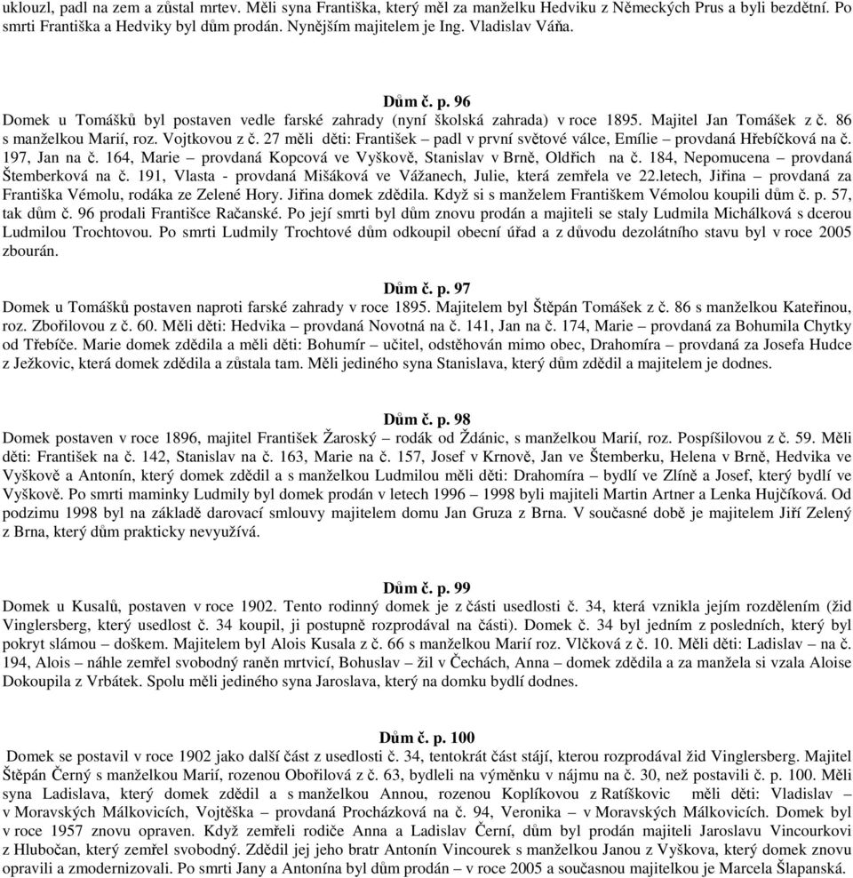 27 měli děti: František padl v první světové válce, Emílie provdaná Hřebíčková na č. 197, Jan na č. 164, Marie provdaná Kopcová ve Vyškově, Stanislav v Brně, Oldřich na č.