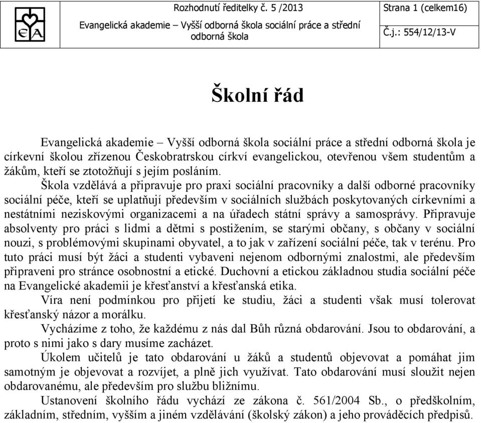 Škola vzdělává a připravuje pro praxi sociální pracovníky a další odborné pracovníky sociální péče, kteří se uplatňují především v sociálních službách poskytovaných církevními a nestátními