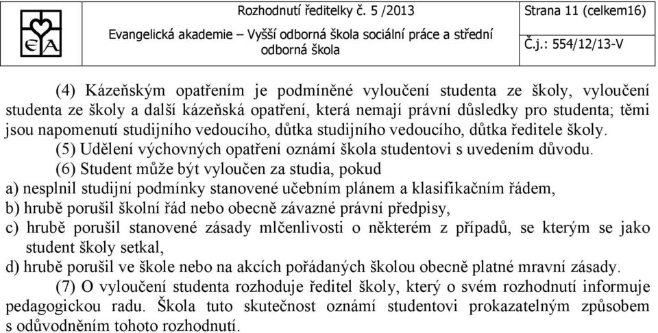 (5) Udělení výchovných opatření oznámí škola studentovi s uvedením důvodu.