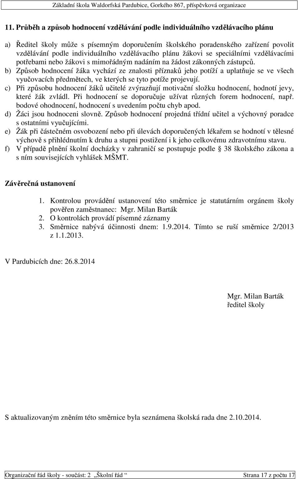 b) Způsob hodnocení žáka vychází ze znalosti příznaků jeho potíží a uplatňuje se ve všech vyučovacích předmětech, ve kterých se tyto potíže projevují.