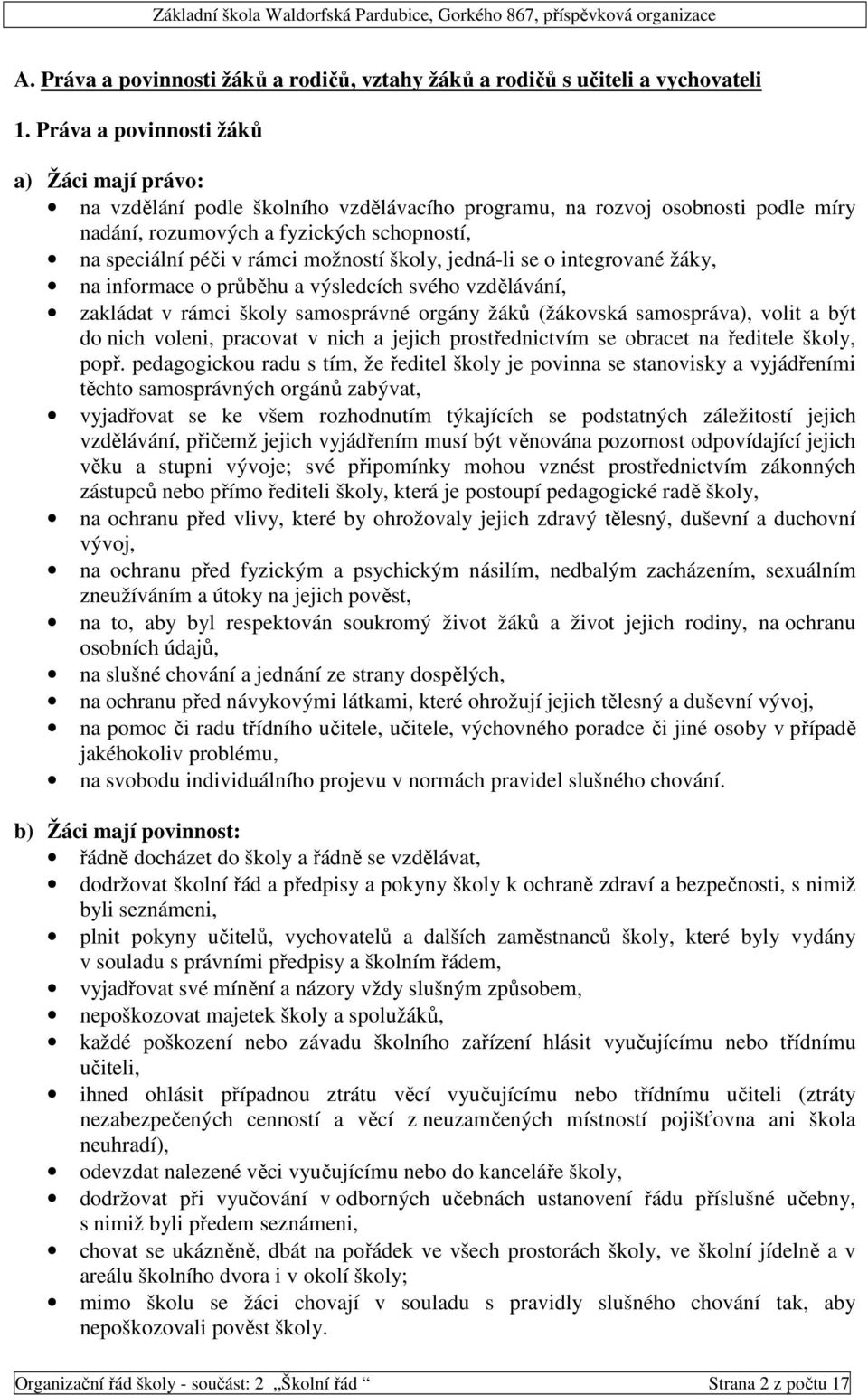 možností školy, jedná-li se o integrované žáky, na informace o průběhu a výsledcích svého vzdělávání, zakládat v rámci školy samosprávné orgány žáků (žákovská samospráva), volit a být do nich voleni,