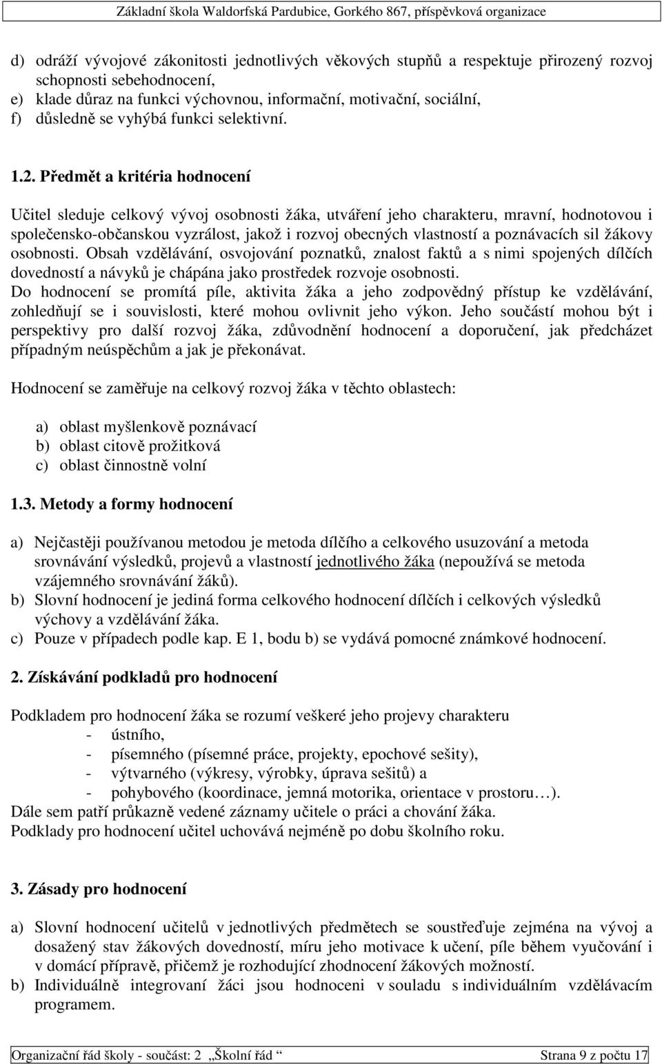 Předmět a kritéria hodnocení Učitel sleduje celkový vývoj osobnosti žáka, utváření jeho charakteru, mravní, hodnotovou i společensko-občanskou vyzrálost, jakož i rozvoj obecných vlastností a