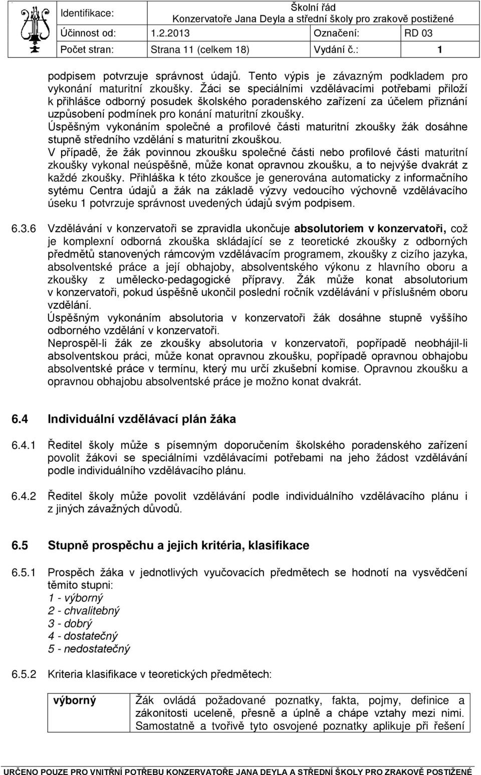 Úspěšným vykonáním společné a profilové části maturitní zkoušky žák dosáhne stupně středního vzdělání s maturitní zkouškou.