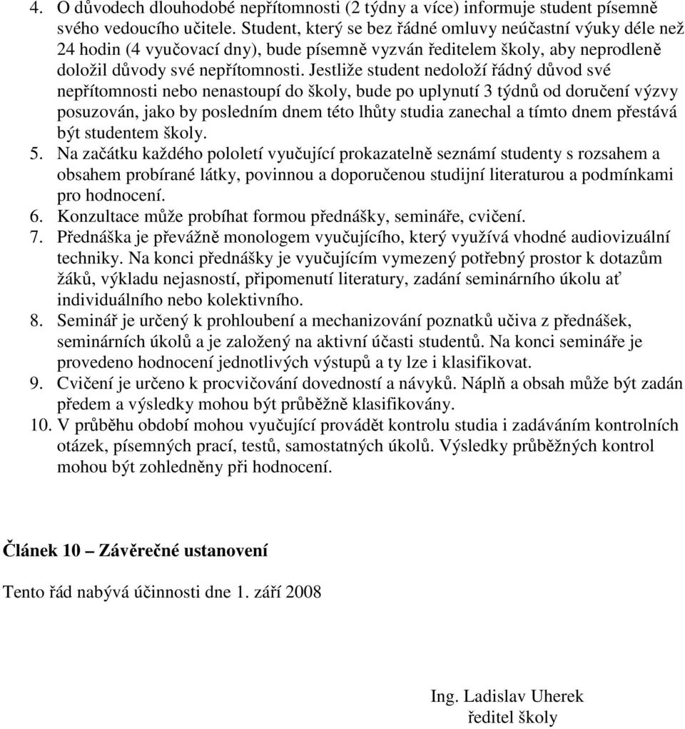 Jestliže student nedoloží řádný důvod své nepřítomnosti nebo nenastoupí do školy, bude po uplynutí 3 týdnů od doručení výzvy posuzován, jako by posledním dnem této lhůty studia zanechal a tímto dnem