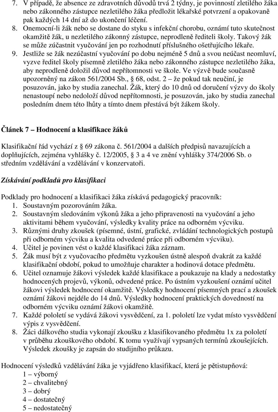 Takový žák se může zúčastnit vyučování jen po rozhodnutí příslušného ošetřujícího lékaře. 9.