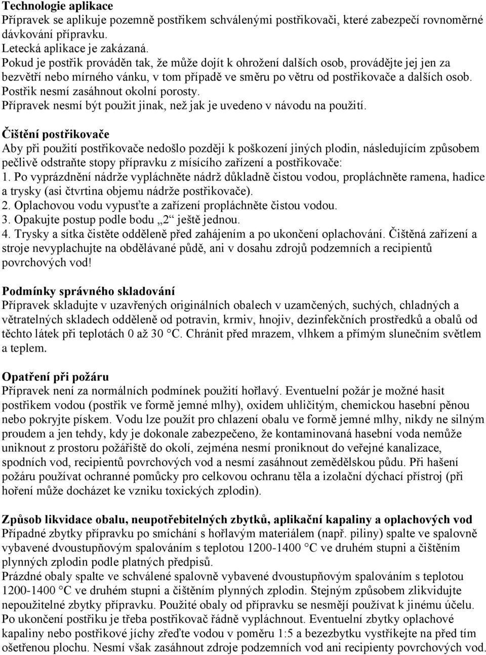 Postřik nesmí zasáhnout okolní porosty. Přípravek nesmí být použit jinak, než jak je uvedeno v návodu na použití.