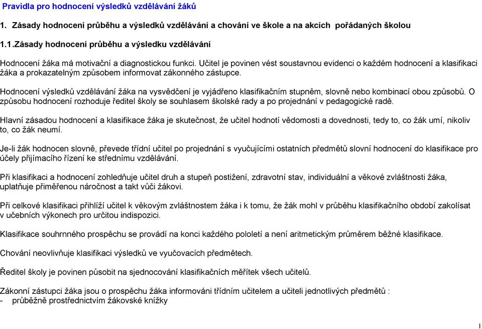 Hodnocení výsledků vzdělávání ţáka na vysvědčení je vyjádřeno klasifikačním stupněm, slovně nebo kombinací obou způsobů.