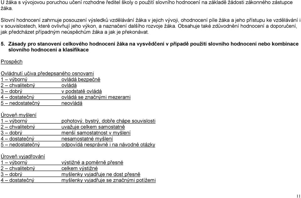 rozvoje ţáka. Obsahuje také zdůvodnění hodnocení a doporučení, jak předcházet případným neúspěchům ţáka a jak je překonávat. 5.