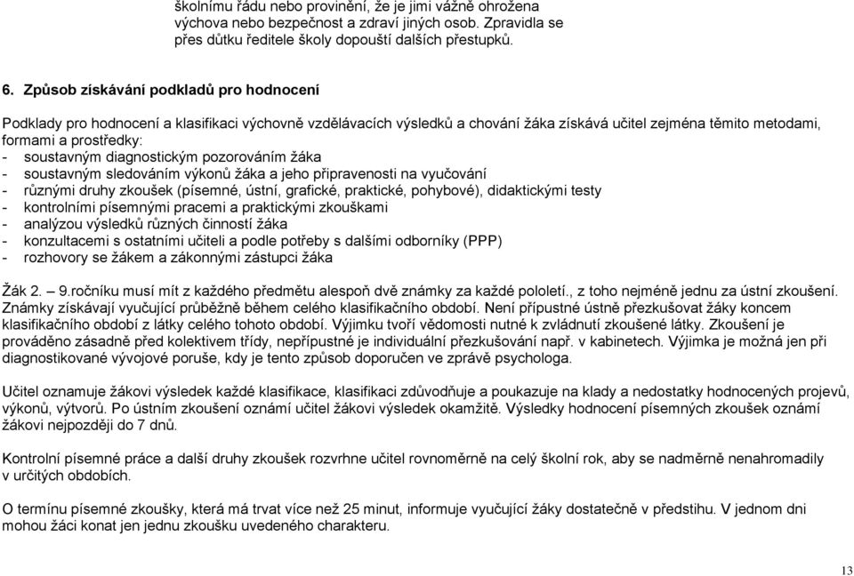 diagnostickým pozorováním ţáka - soustavným sledováním výkonů ţáka a jeho připravenosti na vyučování - různými druhy zkoušek (písemné, ústní, grafické, praktické, pohybové), didaktickými testy -