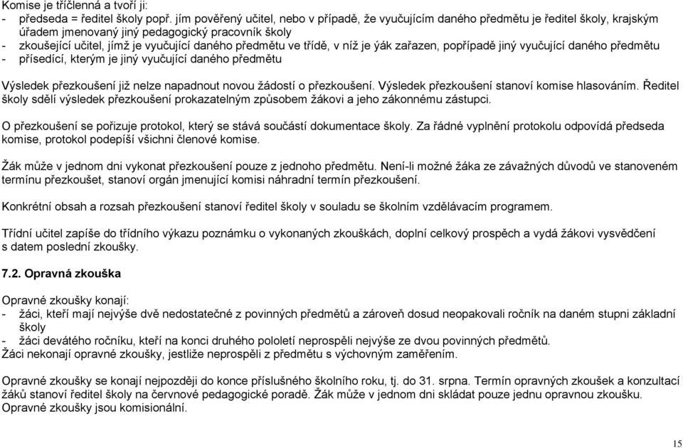 ve třídě, v níţ je ýák zařazen, popřípadě jiný vyučující daného předmětu - přísedící, kterým je jiný vyučující daného předmětu Výsledek přezkoušení jiţ nelze napadnout novou ţádostí o přezkoušení.