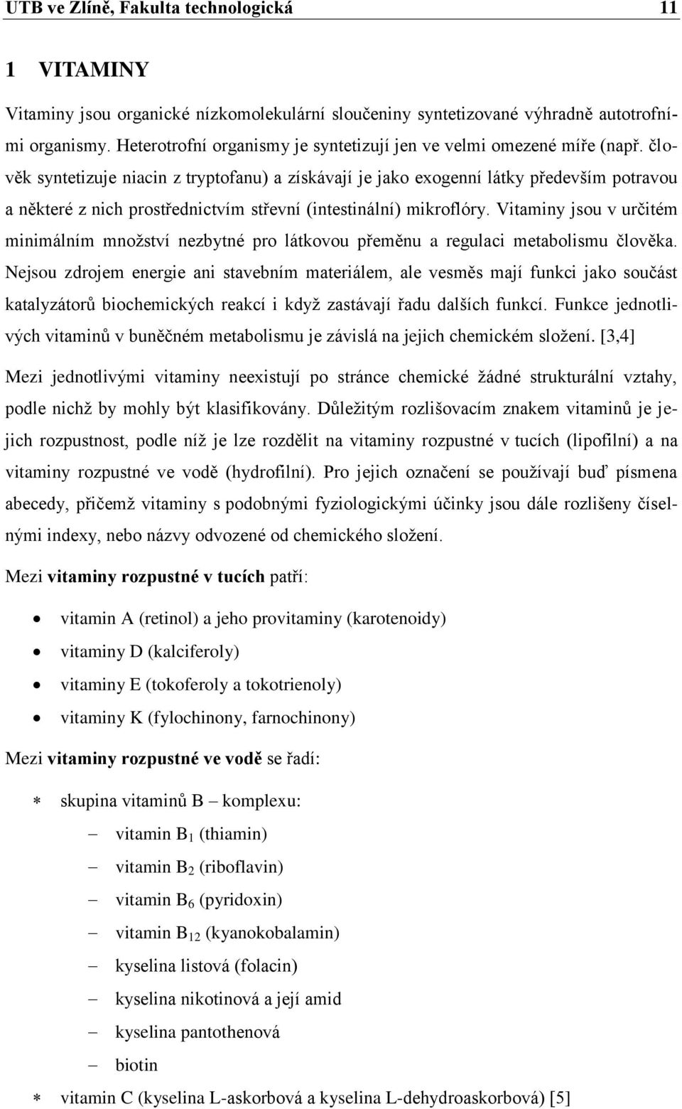 člověk syntetizuje niacin z tryptofanu) a získávají je jako exogenní látky především potravou a některé z nich prostřednictvím střevní (intestinální) mikroflóry.