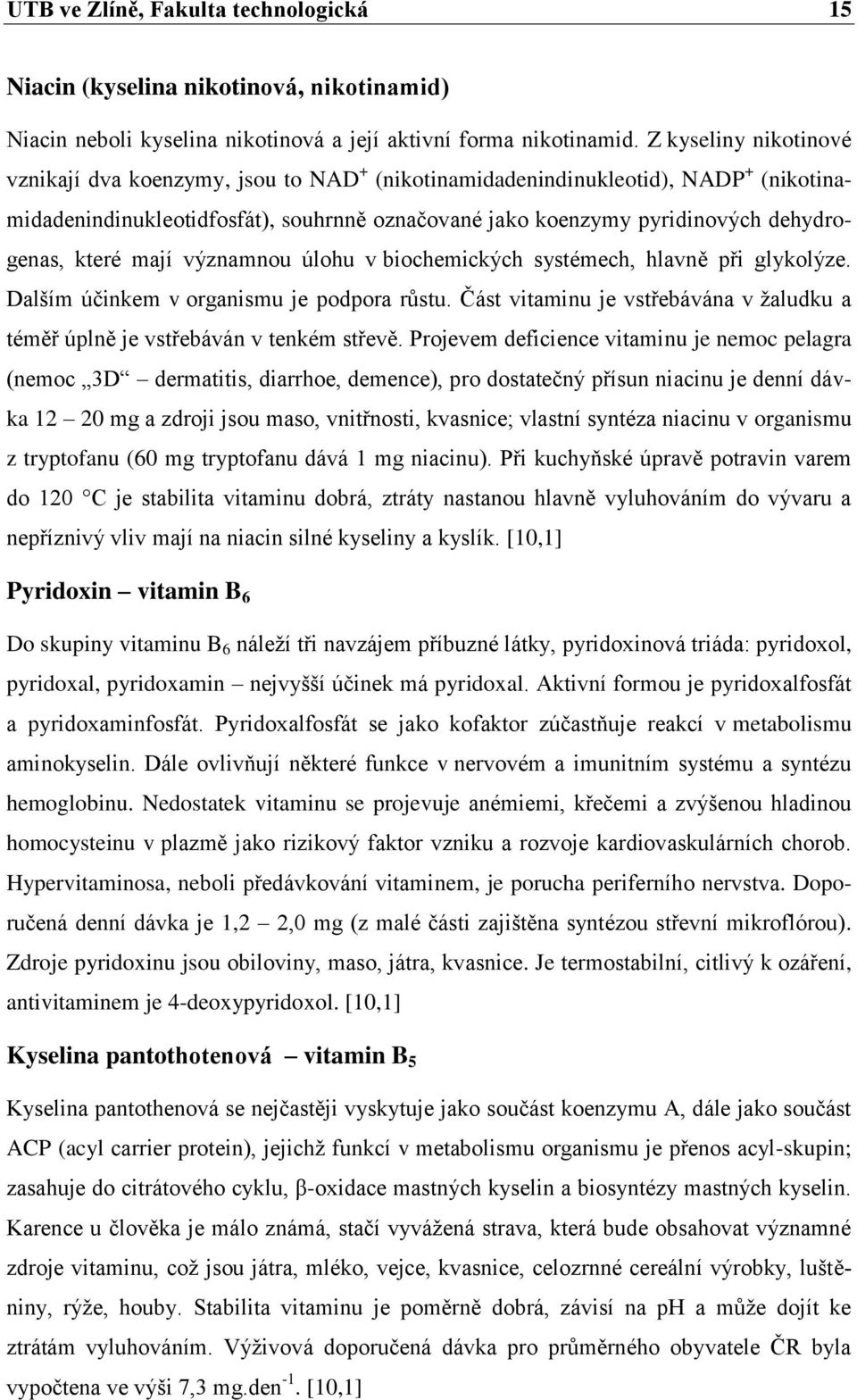 které mají významnou úlohu v biochemických systémech, hlavně při glykolýze. Dalším účinkem v organismu je podpora růstu.