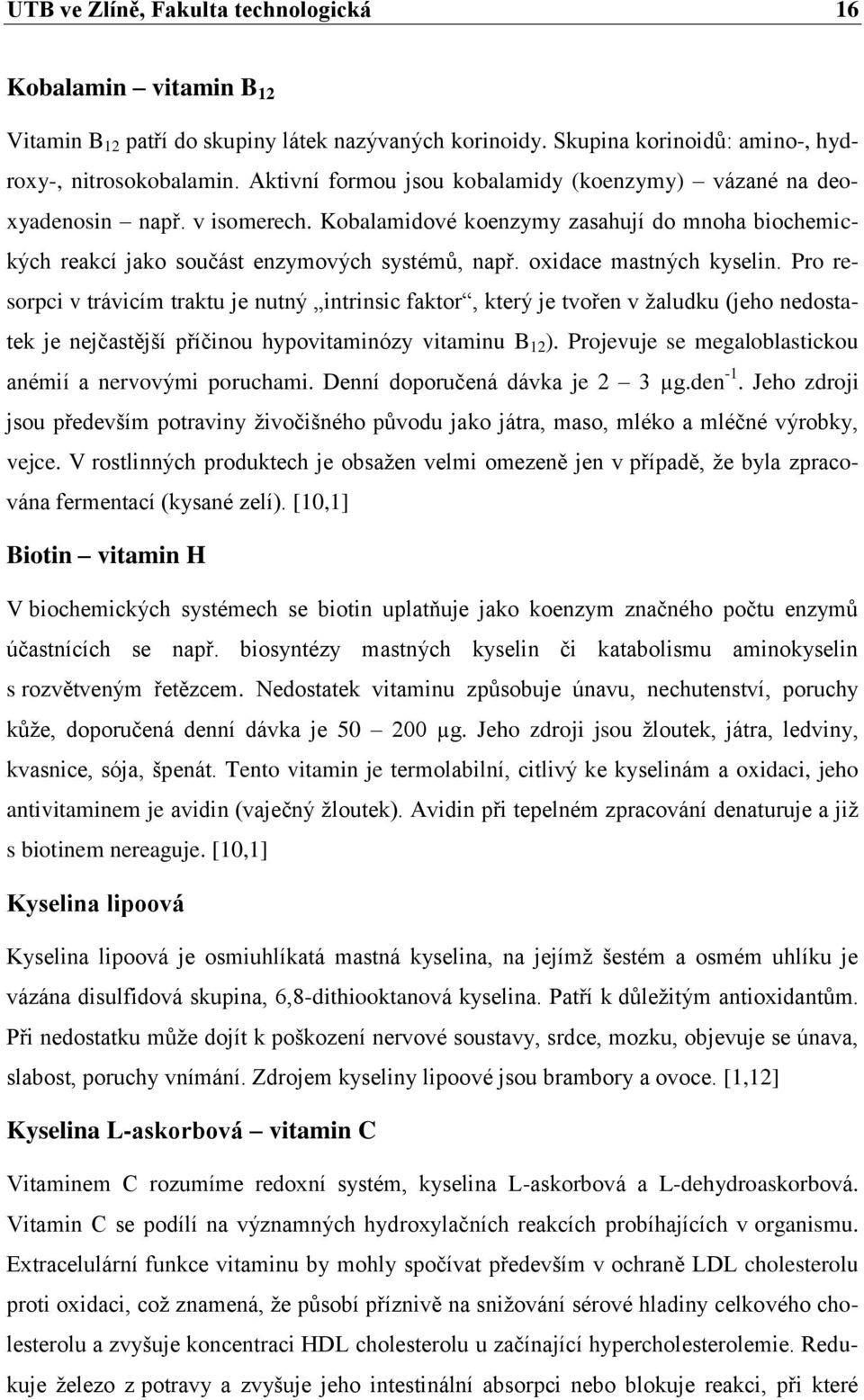 oxidace mastných kyselin. Pro resorpci v trávicím traktu je nutný intrinsic faktor, který je tvořen v ţaludku (jeho nedostatek je nejčastější příčinou hypovitaminózy vitaminu B 12 ).