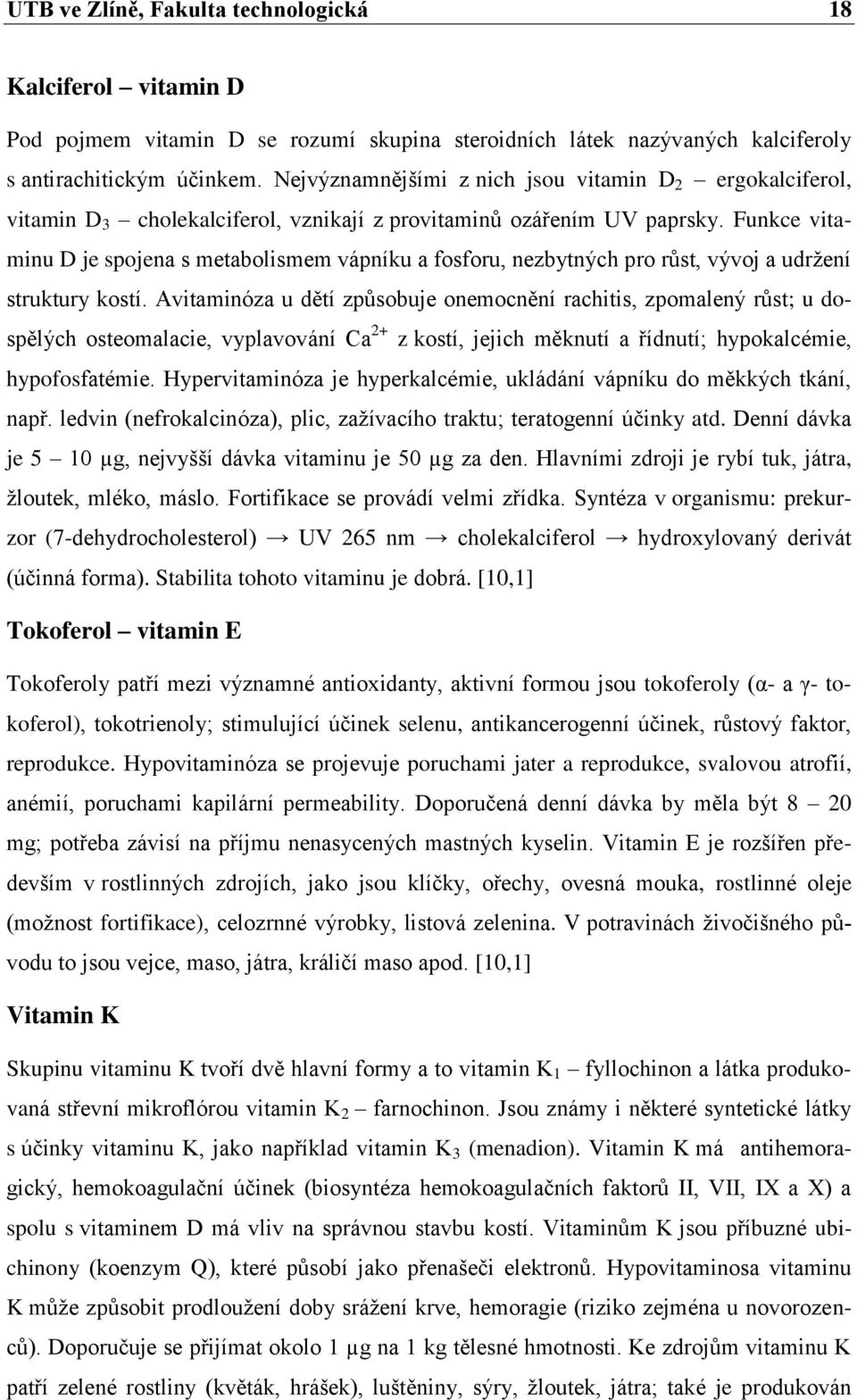 Funkce vitaminu D je spojena s metabolismem vápníku a fosforu, nezbytných pro růst, vývoj a udrţení struktury kostí.