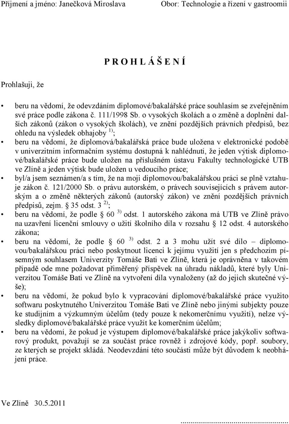 o vysokých školách a o změně a doplnění dalších zákonů (zákon o vysokých školách), ve znění pozdějších právních předpisů, bez ohledu na výsledek obhajoby 1) ; beru na vědomí, ţe diplomová/bakalářská