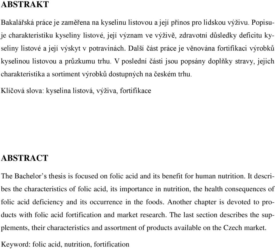 Další část práce je věnována fortifikaci výrobků kyselinou listovou a průzkumu trhu. V poslední části jsou popsány doplňky stravy, jejich charakteristika a sortiment výrobků dostupných na českém trhu.