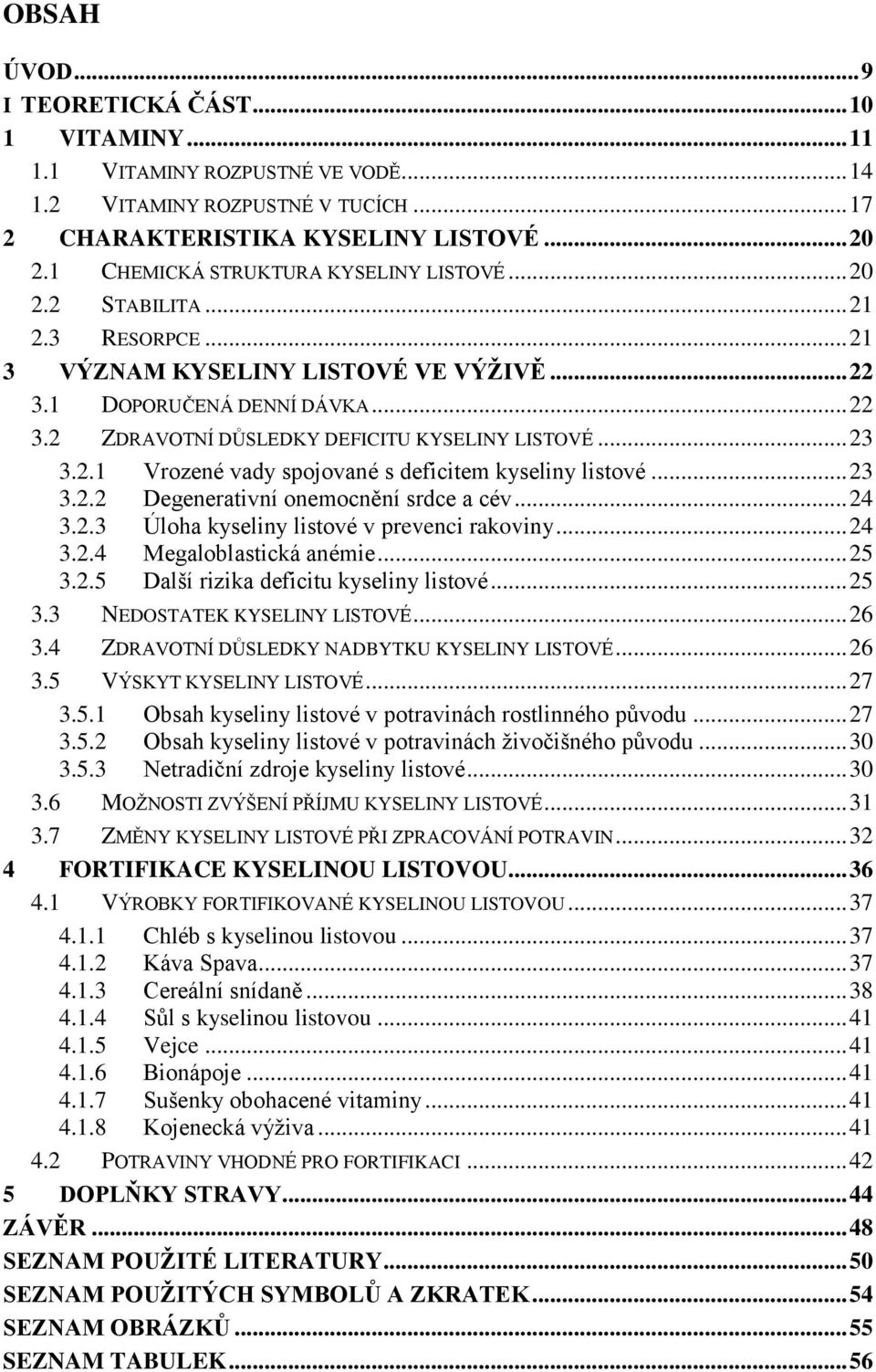 .. 23 3.2.1 Vrozené vady spojované s deficitem kyseliny listové... 23 3.2.2 Degenerativní onemocnění srdce a cév... 24 3.2.3 Úloha kyseliny listové v prevenci rakoviny... 24 3.2.4 Megaloblastická anémie.