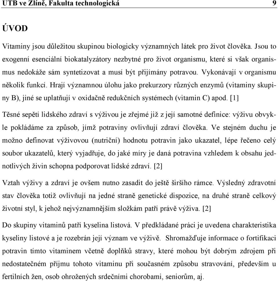 Hrají významnou úlohu jako prekurzory různých enzymů (vitaminy skupiny B), jiné se uplatňují v oxidačně redukčních systémech (vitamin C) apod.