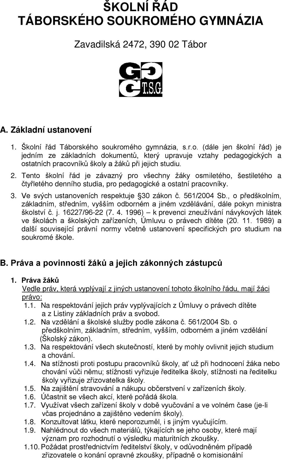 2. Tento školní řád je závazný pro všechny žáky osmiletého, šestiletého a čtyřletého denního studia, pro pedagogické a ostatní pracovníky. 3. Ve svých ustanoveních respektuje 30 zákon č. 561/2004 Sb.