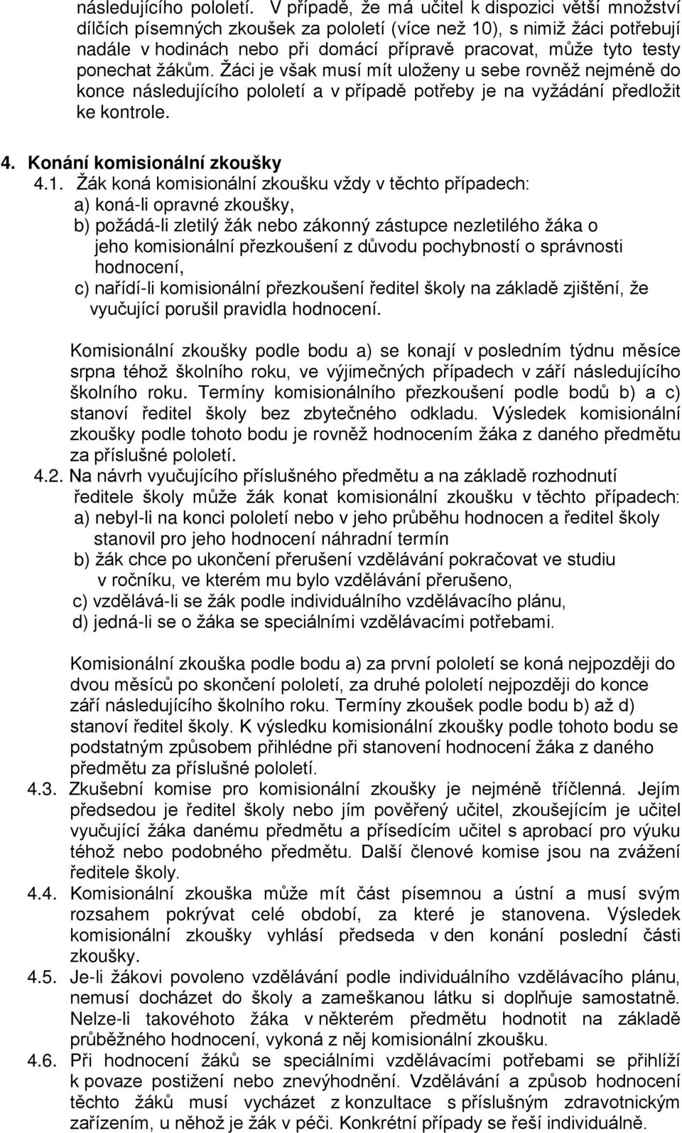 ponechat žákům. Žáci je však musí mít uloženy u sebe rovněž nejméně do konce následujícího pololetí a v případě potřeby je na vyžádání předložit ke kontrole. 4. Konání komisionální zkoušky 4.1.