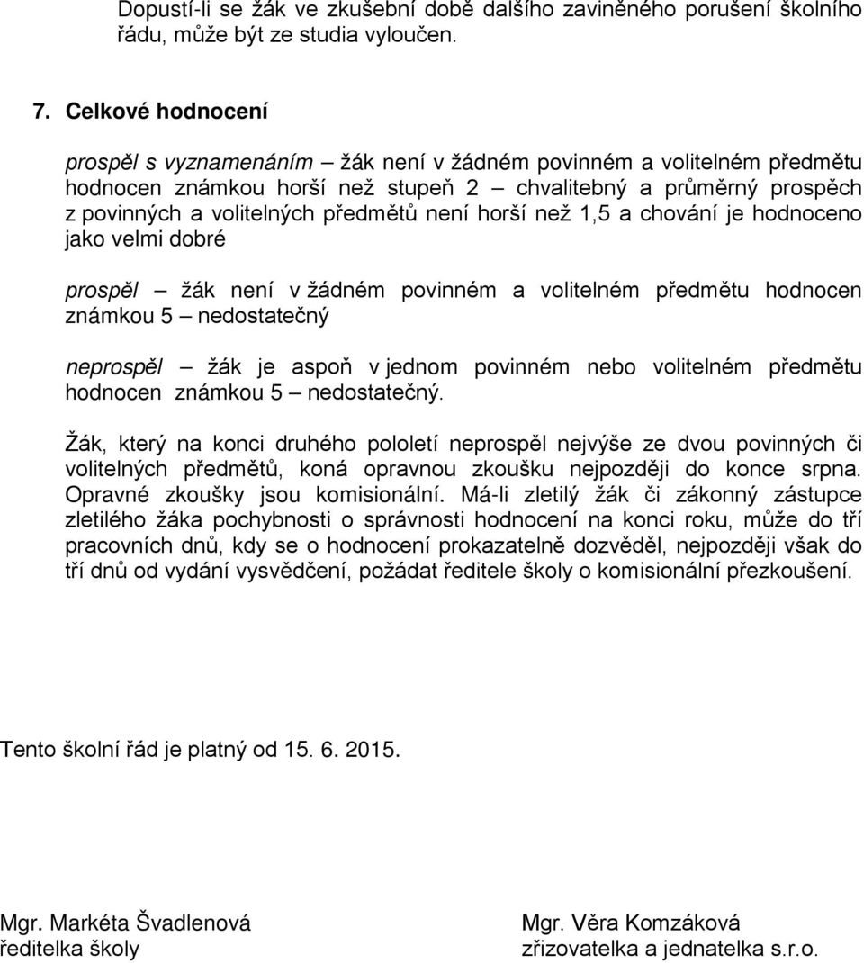 horší než 1,5 a chování je hodnoceno jako velmi dobré prospěl žák není v žádném povinném a volitelném předmětu hodnocen známkou 5 nedostatečný neprospěl žák je aspoň v jednom povinném nebo volitelném