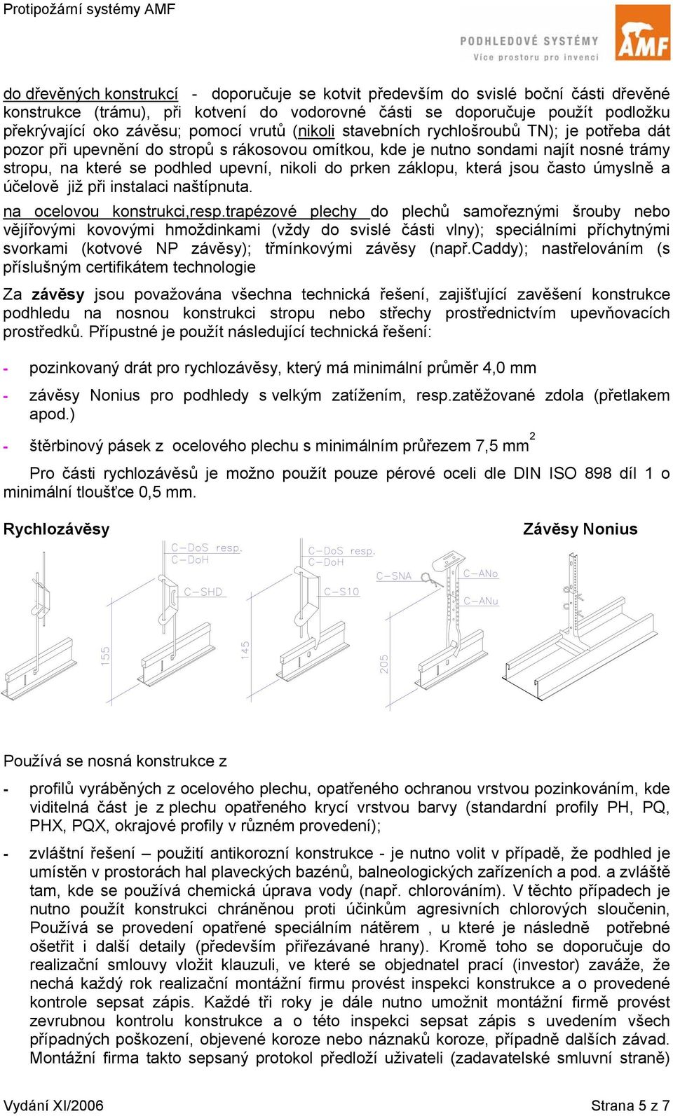 záklopu, která jsou často úmyslně a účelově již při instalaci naštípnuta. na ocelovou konstrukci,resp.