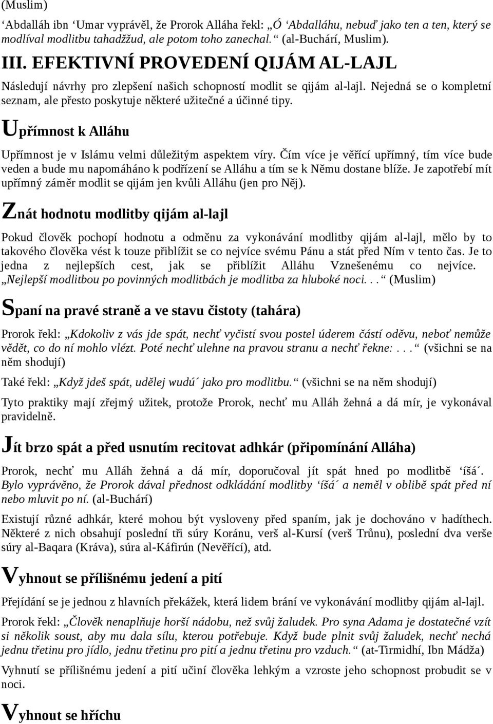 Upřímnost k Alláhu Upřímnost je v Islámu velmi důležitým aspektem víry. Čím více je věřící upřímný, tím více bude veden a bude mu napomáháno k podřízení se Alláhu a tím se k Němu dostane blíže.